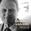 Saturdays with Billy: My Friendship with Billy Graham by Donald J. Wilton