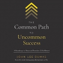 The Common Path to Uncommon Success by John Lee Dumas