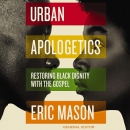 Urban Apologetics: Restoring Black Dignity with the Gospel by Eric Mason