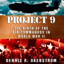 Project 9: The Birth of the Air Commandos in World War II by Dennis R. Okerstrom
