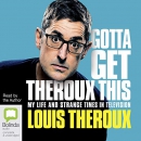 Gotta Get Theroux This by Louis Theroux
