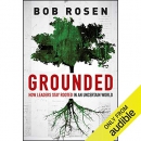 Grounded: How Leaders Stay Rooted in an Uncertain World by Bob Rosen