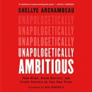 Unapologetically Ambitious by Shellye Archambeau