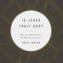 Is Jesus Truly God? by Gregory R. Lanier