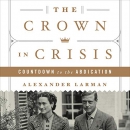 The Crown in Crisis: Countdown to the Abdication by Alexander Larman