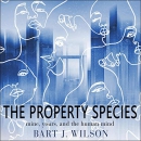 The Property Species: Mine, Yours, and the Human Mind by Bart J. Wilson