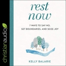 Rest Now: 7 Ways to Say No, Set Boundaries, and Seize Joy by Kelly Balarie