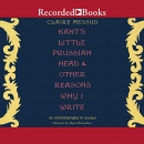 Kant's Little Prussian Head & Other Reasons Why I Write by Claire Messud