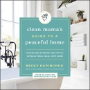 The Clean Mama's Guide to a Peaceful Home by Becky Rapinchuk