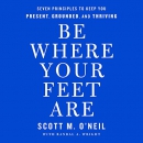 Be Where Your Feet Are by Scott O'Neil