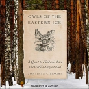 Owls of the Eastern Ice by Jonathan C. Slaght