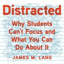 Distracted: Why Students Can't Focus and What You Can Do About It by James M. Lang