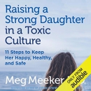 Raising a Strong Daughter in a Toxic Culture by Meg Meeker