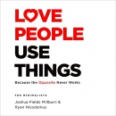 Love People, Use Things: Because the Opposite Never Works by Joshua Fields Millburn