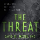 The Threat: Revealing the Secret Alien Agenda by David M. Jacobs