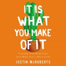 It Is What You Make of It by Justin McRoberts