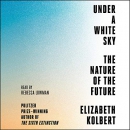 Under a White Sky: The Nature of the Future by Elizabeth Kolbert