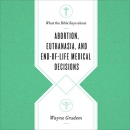 What the Bible Says About Abortion and Euthanasia by Wayne Grudem