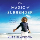 The Magic of Surrender: Finding the Courage to Let Go by Kute Blackson