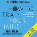 How to Train Your Mind by Chris Bailey