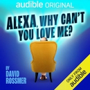 Alexa, Why Can't You Love Me? by David Rossmer