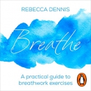 Breathe: A Practical Guide to Breathwork Exercises by Rebecca Dennis