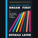 Dream First, Details Later by Ellen Bennett