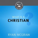 What Is a Christian? by Ryan M. McGraw