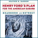 Henry Ford's Plan for the American Suburb by Heather Barrow