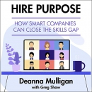 Hire Purpose: How Smart Companies Can Close the Skills Gap by Deanna Mulligan