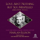 Love Ain't Nothing but Sex Misspelled and Other Works by Harlan Ellison