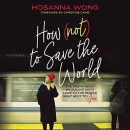 How (Not) to Save the World by Hosanna Wong