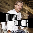 No Pain, No Gaines: The Good Stuff Doesn't Come Easy by Chip Gaines
