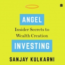 Angel Investing: Insider Secrets to Wealth Creation by Sanjay Kulkarni