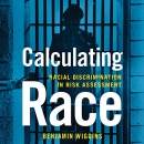 Calculating Race: Racial Discrimination in Risk Assessment by Benjamin Wiggins