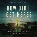 How Did I Get Here? by Christine Caine