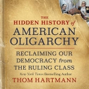 The Hidden History of American Oligarchy by Thom Hartmann