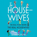 The Housewives: The Real Story Behind the Real Housewives by Brian Moylan