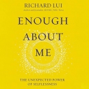 Enough About Me: The Unexpected Power of Selflessness by Richard Lui