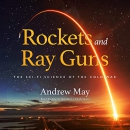 Rockets and Ray Guns: The Sci-Fi Science of the Cold War by Andrew May