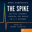 The Spike: An Epic Journey Through the Brain in 2.1 Seconds by Mark Humphries