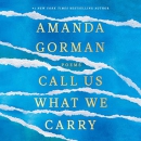 Call Us What We Carry by Amanda Gorman