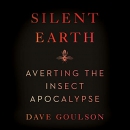 Silent Earth: Averting the Insect Apocalypse by Dave Goulson