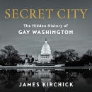 Secret City: The Hidden History of Gay Washington by James Kirchick