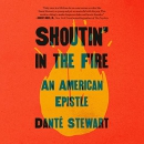 Shoutin' in the Fire: An American Epistle by Dante Stewart