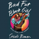 Bad Fat Black Girl: Notes from a Trap Feminist by Sesali Bowen