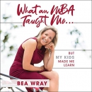What an MBA Taught Me: But My Kids Made Me Learn by Bea Wray