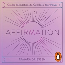 Affirmation: Guided Meditations to Call Back Your Power by Tamara Driessen