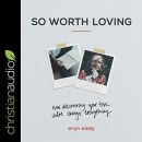 So Worth Loving by Eryn Eddy