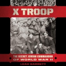 X Troop: The Secret Jewish Commandos of World War II by Leah Garrett